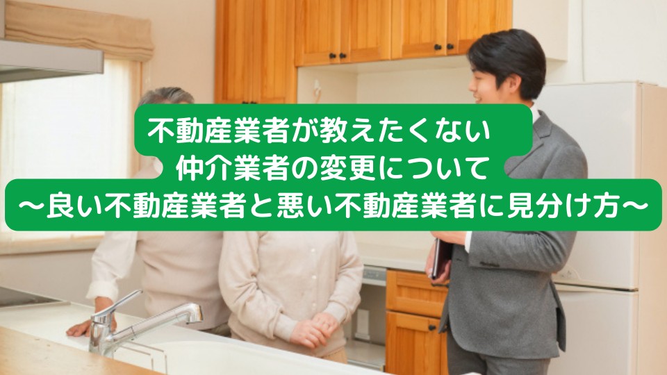 不動産業者が教えたくない　仲介業者の変更について～良い不動産業者と悪い不動産業者に見分け方～