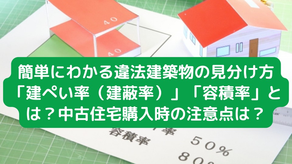 簡単にわかる違法建築物の見分け方「建ぺい率（建蔽率）」「容積率」とは？中古住宅購入時の注意点は？