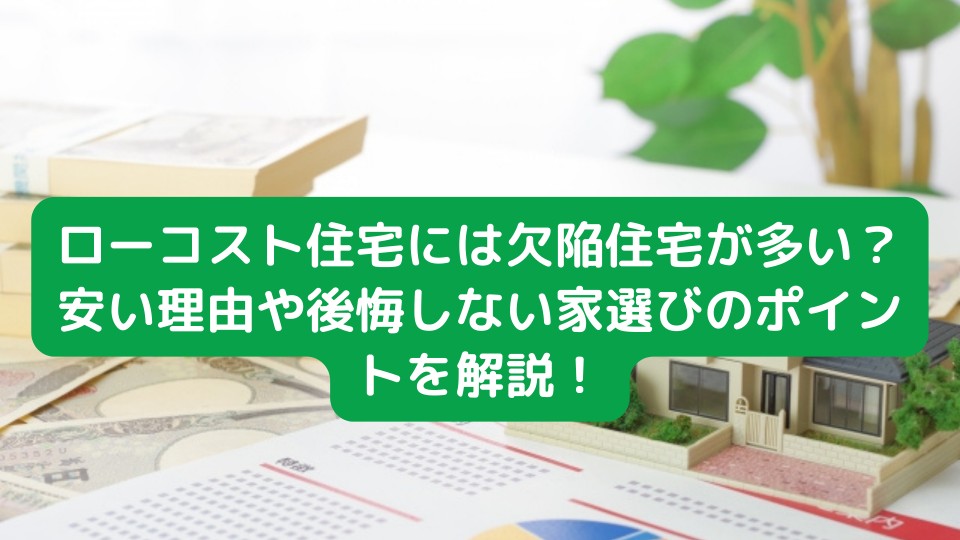 ローコスト住宅には欠陥住宅が多い？安い理由や後悔しない家選びのポイントを解説！