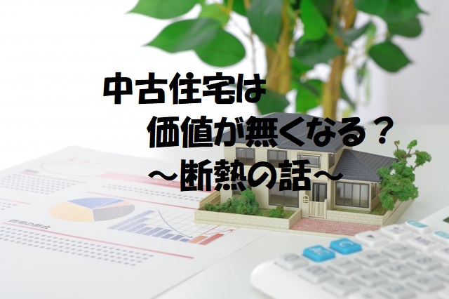 中古住宅は価値が無くなる　断熱について