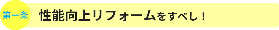 第1条　性能向上リフォームをすべし！