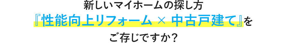 新しいマイホームの探し方『性能向上リフォーム × 中古戸建て』をご存じですか？