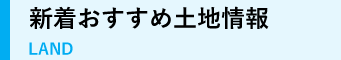 新着おすすめ土地情報